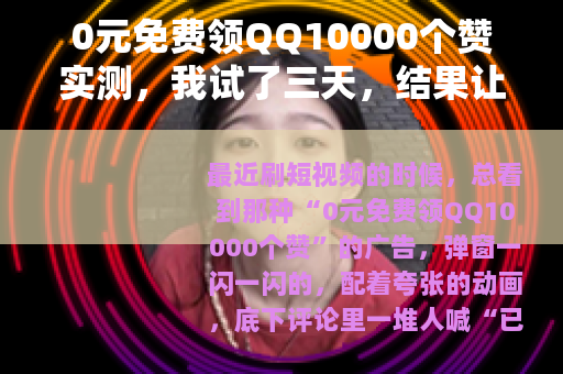 0元免费领QQ10000个赞实测，我试了三天，结果让你想不到