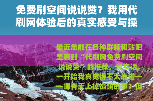 免费刷空间说说赞？我用代刷网体验后的真实感受与操作细节