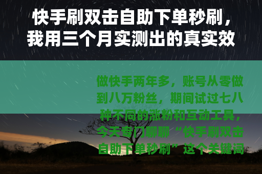 快手刷双击自助下单秒刷，我用三个月实测出的真实效果与隐藏坑点