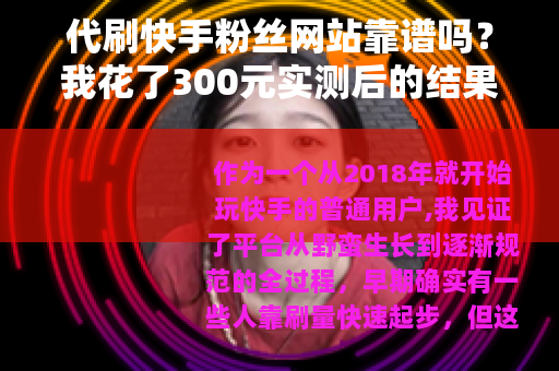 代刷快手粉丝网站靠谱吗？我花了300元实测后的结果