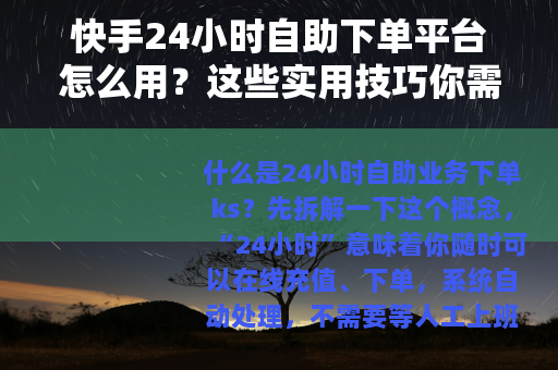快手24小时自助下单平台怎么用？这些实用技巧你需要知道