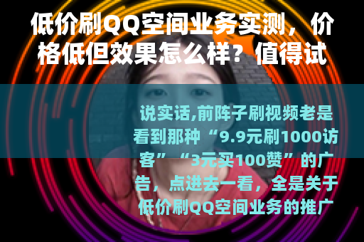 低价刷QQ空间业务实测，价格低但效果怎么样？值得试吗？