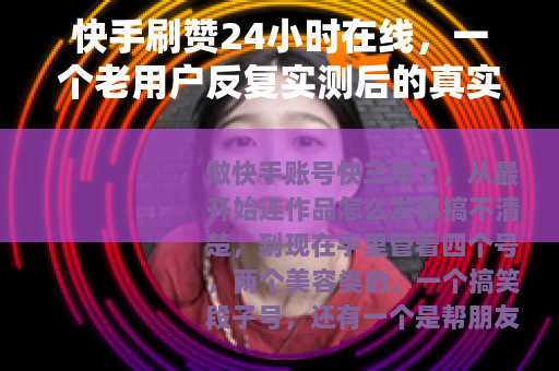 快手刷赞24小时在线，一个老用户反复实测后的真实建议与避坑心得