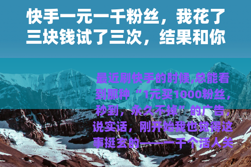 快手一元一千粉丝，我花了三块钱试了三次，结果和你想的不一样