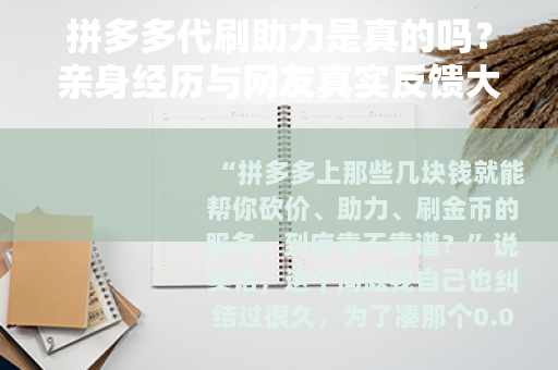拼多多代刷助力是真的吗？亲身经历与网友真实反馈大汇总