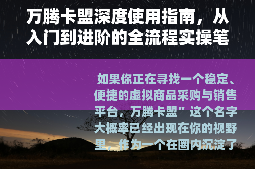 万腾卡盟深度使用指南，从入门到进阶的全流程实操笔记