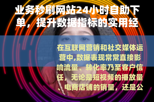 业务秒刷网站24小时自助下单，提升数据指标的实用经验与操作指南