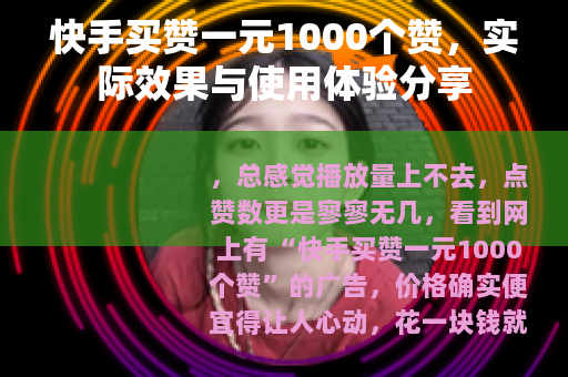 快手买赞一元1000个赞，实际效果与使用体验分享