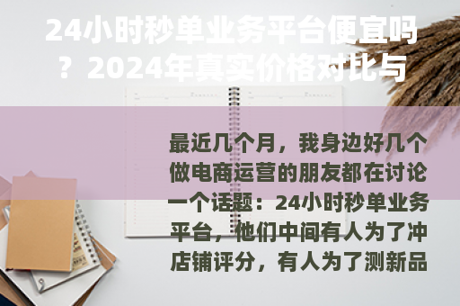 24小时秒单业务平台便宜吗？2024年真实价格对比与省钱攻略