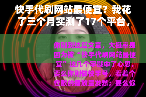 快手代刷网站最便宜？我花了三个月实测了17个平台，说点大实话