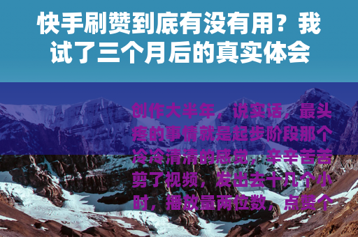 快手刷赞到底有没有用?我试了三个月后的真实体会 快手刷赞到底有没有用?我试了三个月后的真实体会