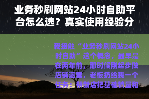 业务秒刷网站24小时自助平台怎么选？真实使用经验分享
