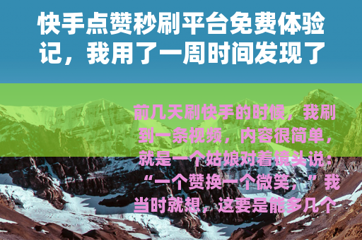 快手点赞秒刷平台免费体验记，我用了一周时间发现了这些事实