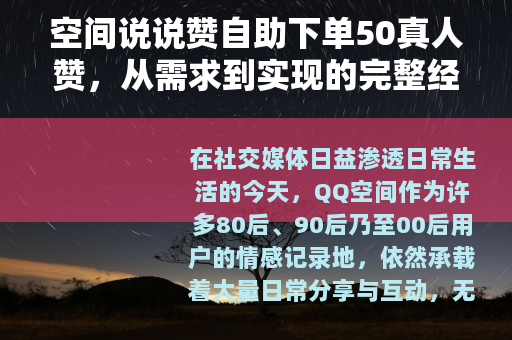 空间说说赞自助下单50真人赞，从需求到实现的完整经验指南