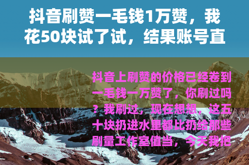 抖音刷赞一毛钱1万赞，我花50块试了试，结果账号直接废了
