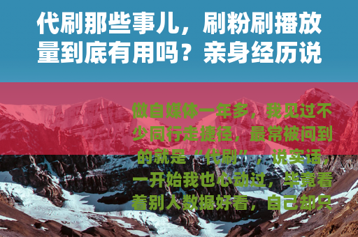 代刷那些事儿，刷粉刷播放量到底有用吗？亲身经历说清楚