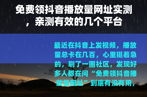 免费领抖音播放量网址实测，亲测有效的几个平台