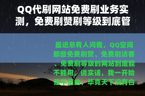 QQ代刷网站免费刷业务实测,免费刷赞刷等级到底管不管用? QQ代刷网站免费刷业务实测,免费刷赞刷等级到底管不管用?