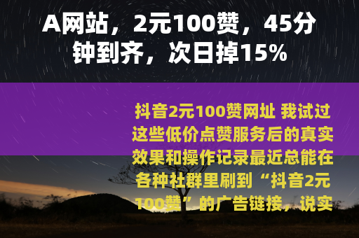 A网站，2元100赞，45分钟到齐，次日掉15%