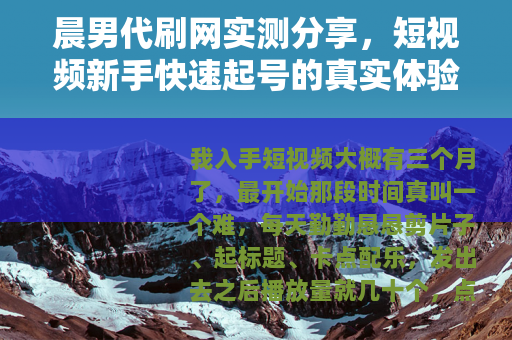 晨男代刷网实测分享，短视频新手快速起号的真实体验与得失分析