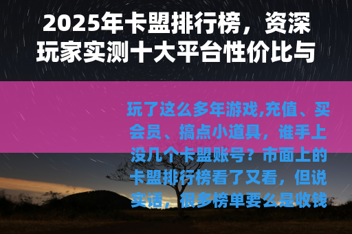 2025年卡盟排行榜，资深玩家实测十大平台性价比与稳定性对比