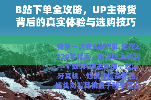B站下单全攻略，UP主带货背后的真实体验与选购技巧