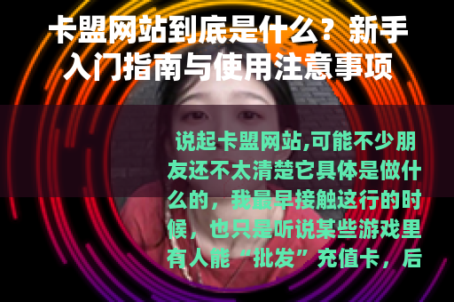 卡盟网站到底是什么？新手入门指南与使用注意事项