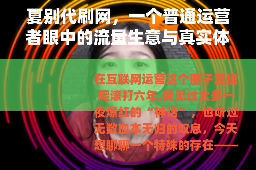 夏别代刷网，一个普通运营者眼中的流量生意与真实体验
