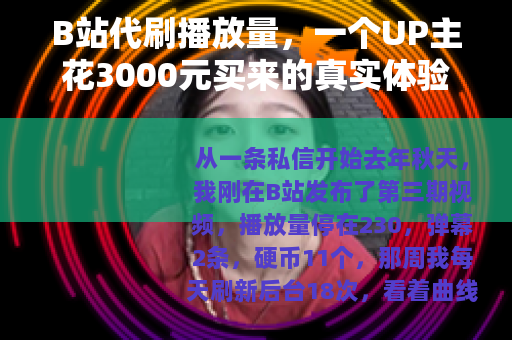 B站代刷播放量，一个UP主花3000元买来的真实体验与行业观察
