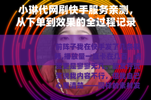小琳代网刷快手服务亲测，从下单到效果的全过程记录