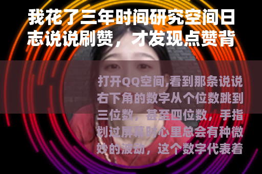 我花了三年时间研究空间日志说说刷赞，才发现点赞背后的那些事