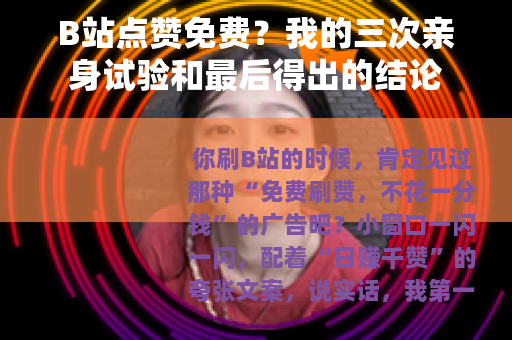 B站点赞免费？我的三次亲身试验和最后得出的结论