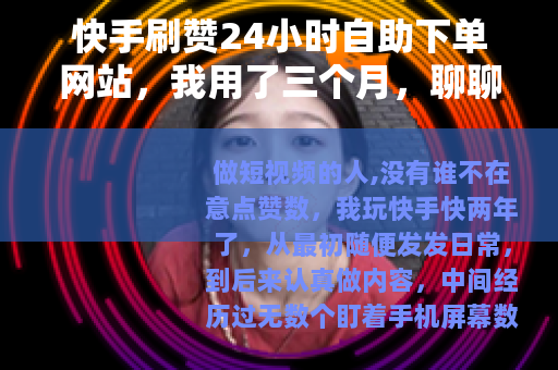 快手刷赞24小时自助下单网站，我用了三个月，聊聊真实体验