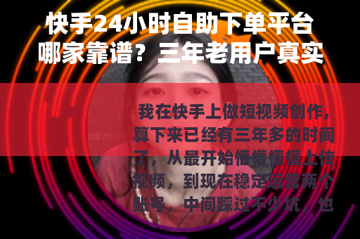 快手24小时自助下单平台哪家靠谱？三年老用户真实评测