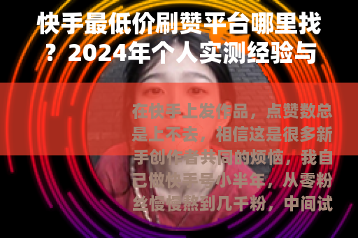 快手最低价刷赞平台哪里找？2024年个人实测经验与选择建议