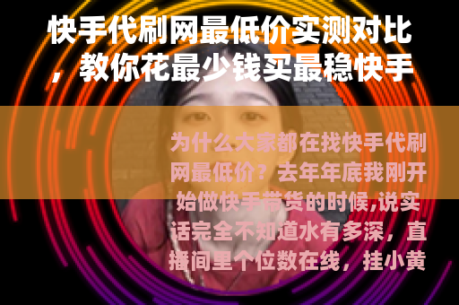 快手代刷网最低价实测对比，教你花最少钱买最稳快手数据