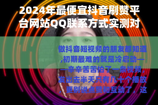 2024年最便宜抖音刷赞平台网站QQ联系方式实测对比与省钱攻略