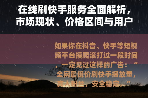 在线刷快手服务全面解析,市场现状、价格区间与用户真实反馈 在线刷快手服务全面解析,市场现状、价格区间与用户真实反馈