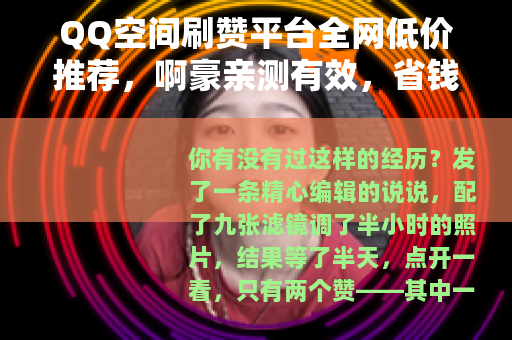 QQ空间刷赞平台全网低价推荐，啊豪亲测有效，省钱又省心