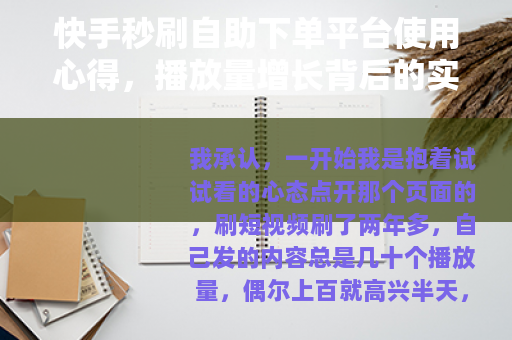 快手秒刷自助下单平台使用心得，播放量增长背后的实际体验