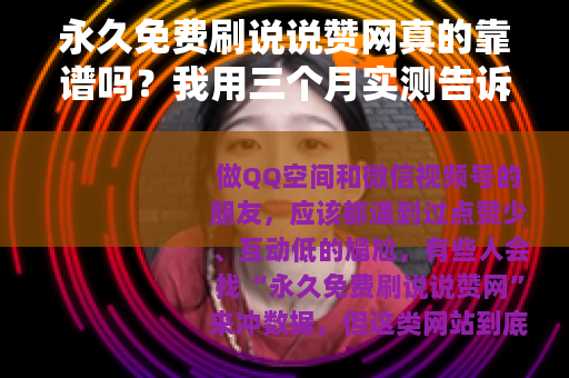 永久免费刷说说赞网真的靠谱吗？我用三个月实测告诉你答案