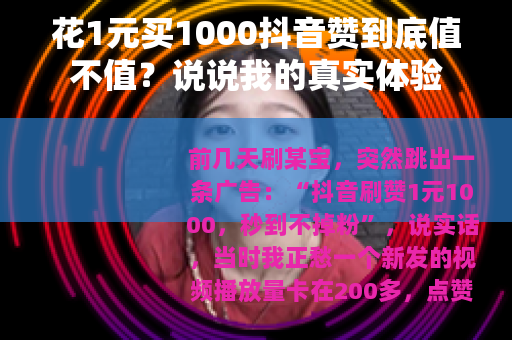 花1元买1000抖音赞到底值不值？说说我的真实体验
