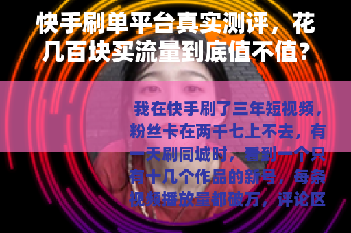 快手刷单平台真实测评，花几百块买流量到底值不值？