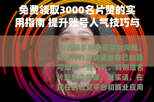 免费领取3000名片赞的实用指南 提升账号人气技巧与注意事项