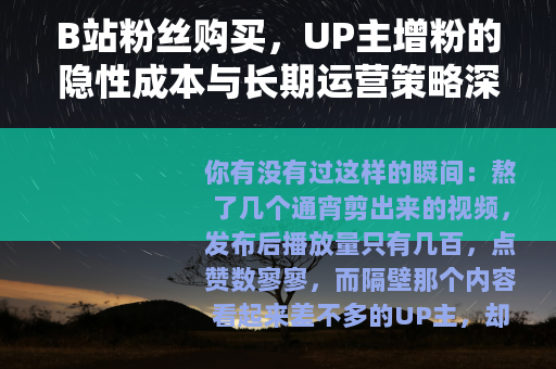 B站粉丝购买，UP主增粉的隐性成本与长期运营策略深度分析