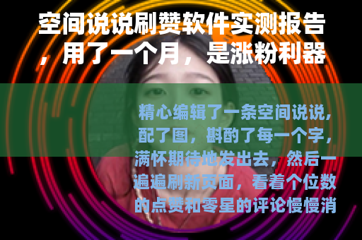 空间说说刷赞软件实测报告，用了一个月，是涨粉利器还是徒增烦恼？
