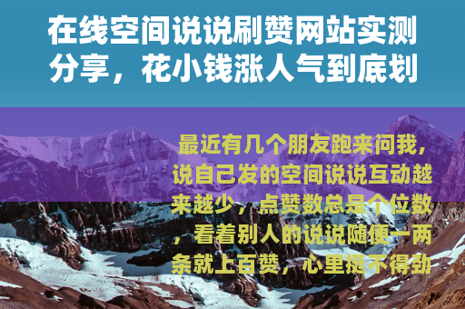 在线空间说说刷赞网站实测分享，花小钱涨人气到底划不划算？