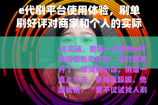 e代刷平台使用体验，刷单刷好评对商家和个人的实际影响如何