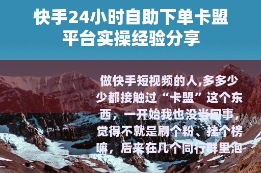 快手24小时自助下单卡盟平台实操经验分享