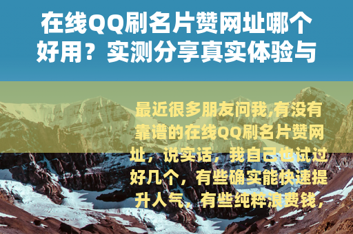 在线QQ刷名片赞网址哪个好用？实测分享真实体验与使用建议